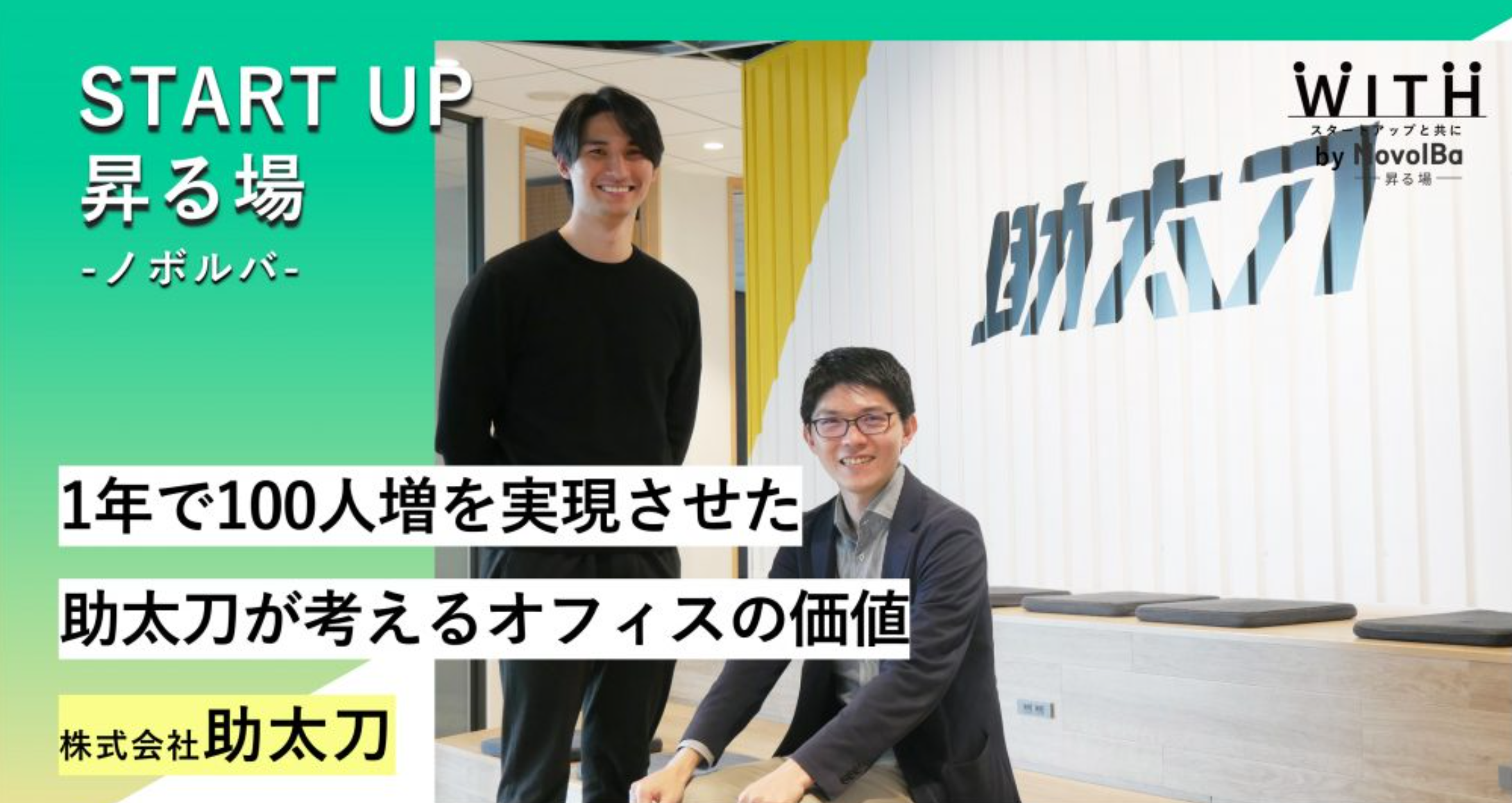 昇る場case.06「１年で100人増を実現させた助太刀が考えるオフィスの価値」株式会社助太刀